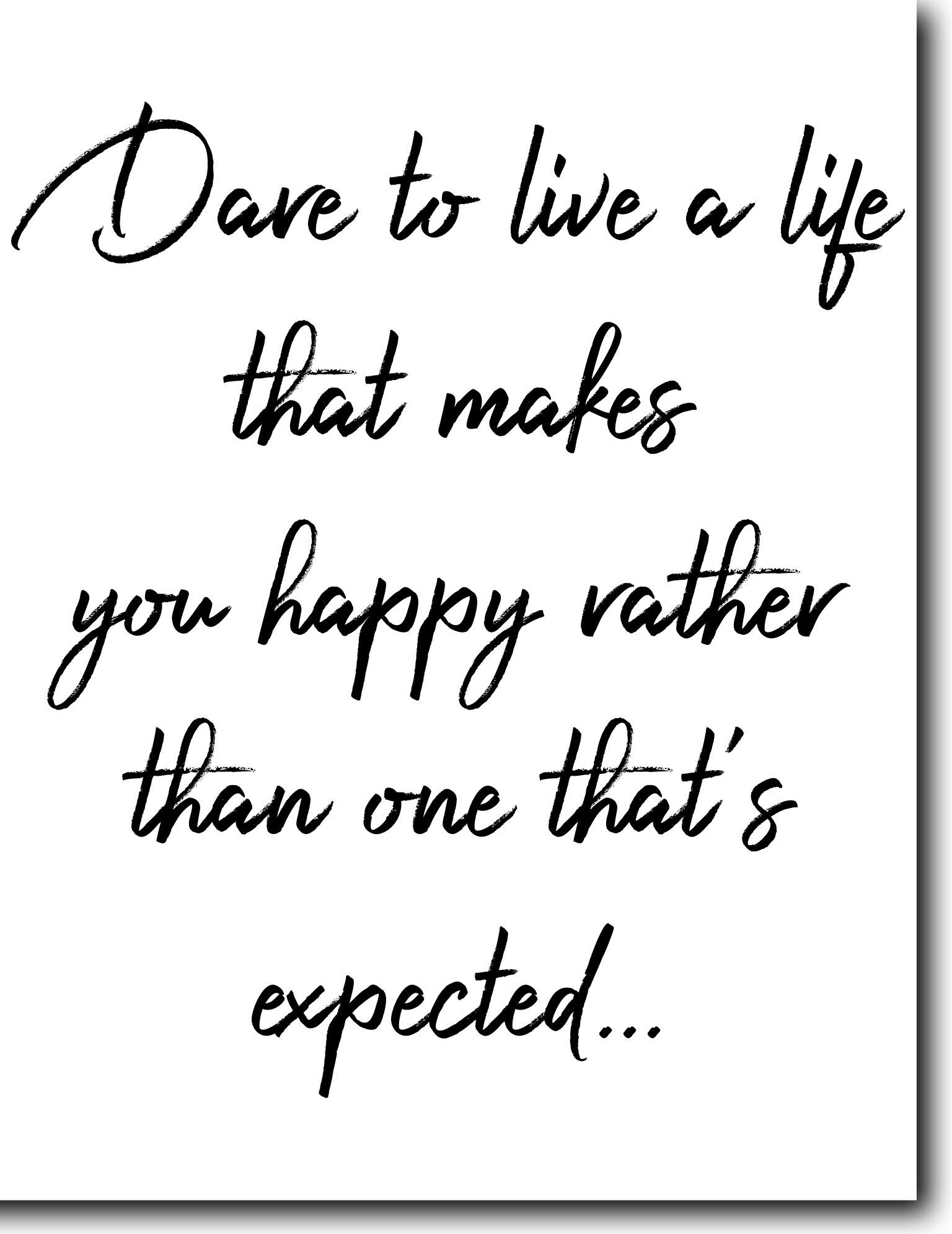 Dare to live a life that makes you happy rather than one that's ...